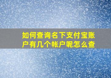 如何查询名下支付宝账户有几个帐户呢怎么查