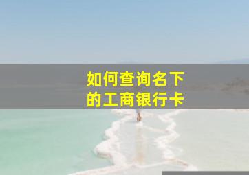 如何查询名下的工商银行卡