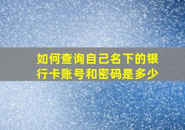 如何查询自己名下的银行卡账号和密码是多少