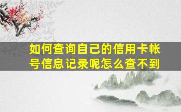 如何查询自己的信用卡帐号信息记录呢怎么查不到