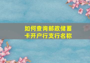 如何查询邮政储蓄卡开户行支行名称