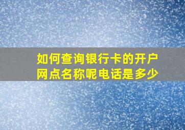 如何查询银行卡的开户网点名称呢电话是多少