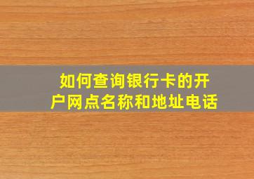 如何查询银行卡的开户网点名称和地址电话