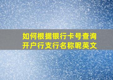 如何根据银行卡号查询开户行支行名称呢英文