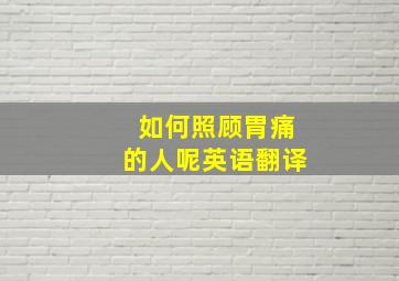 如何照顾胃痛的人呢英语翻译