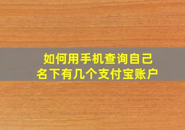 如何用手机查询自己名下有几个支付宝账户