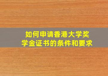 如何申请香港大学奖学金证书的条件和要求