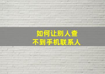 如何让别人查不到手机联系人