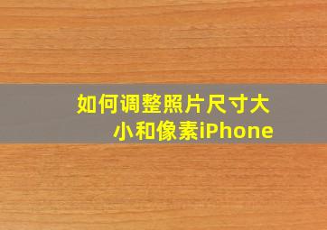 如何调整照片尺寸大小和像素iPhone