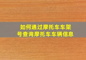 如何通过摩托车车架号查询摩托车车辆信息