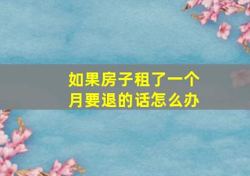 如果房子租了一个月要退的话怎么办