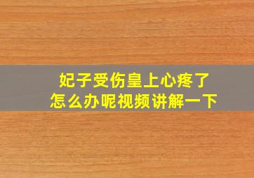 妃子受伤皇上心疼了怎么办呢视频讲解一下