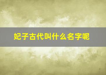 妃子古代叫什么名字呢