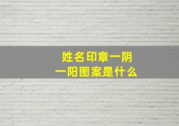 姓名印章一阴一阳图案是什么