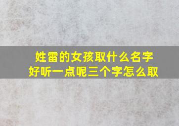 姓雷的女孩取什么名字好听一点呢三个字怎么取