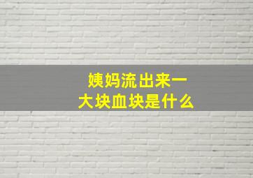 姨妈流出来一大块血块是什么