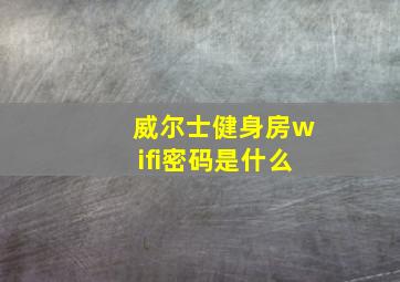 威尔士健身房wifi密码是什么