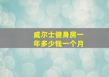 威尔士健身房一年多少钱一个月