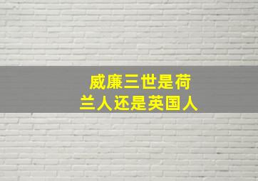 威廉三世是荷兰人还是英国人