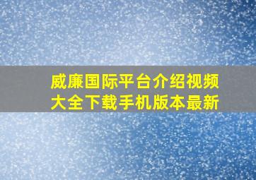 威廉国际平台介绍视频大全下载手机版本最新