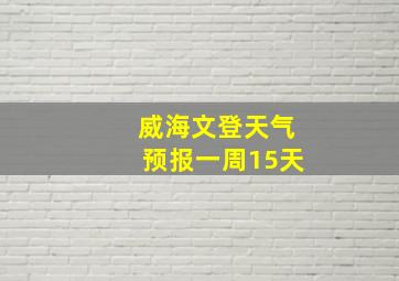 威海文登天气预报一周15天