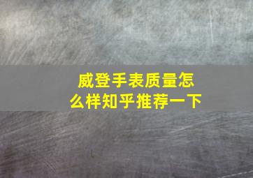 威登手表质量怎么样知乎推荐一下