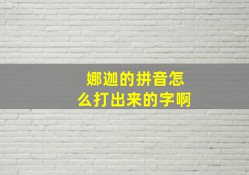 娜迦的拼音怎么打出来的字啊