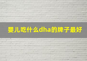 婴儿吃什么dha的牌子最好