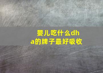 婴儿吃什么dha的牌子最好吸收