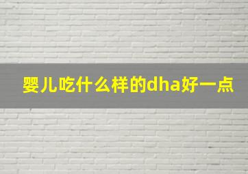 婴儿吃什么样的dha好一点