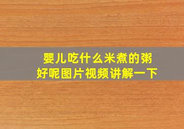 婴儿吃什么米煮的粥好呢图片视频讲解一下