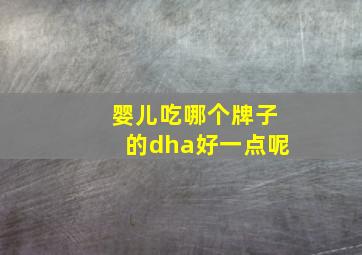 婴儿吃哪个牌子的dha好一点呢