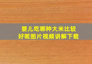 婴儿吃哪种大米比较好呢图片视频讲解下载