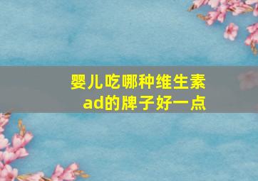 婴儿吃哪种维生素ad的牌子好一点