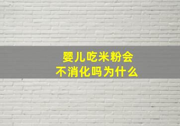 婴儿吃米粉会不消化吗为什么