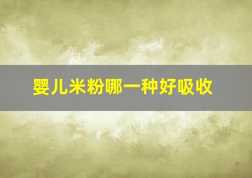 婴儿米粉哪一种好吸收