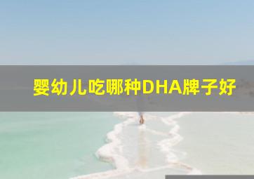 婴幼儿吃哪种DHA牌子好