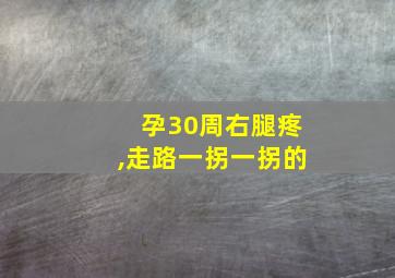 孕30周右腿疼,走路一拐一拐的