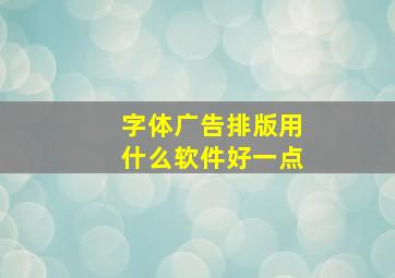 字体广告排版用什么软件好一点