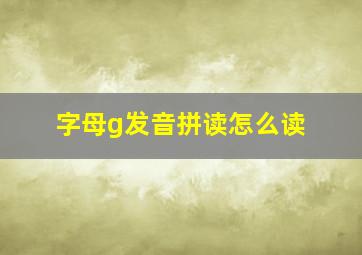 字母g发音拼读怎么读