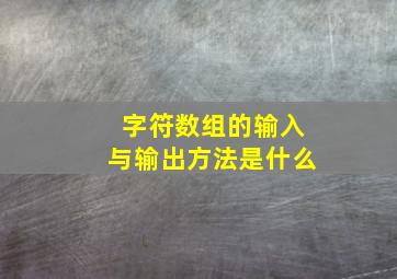 字符数组的输入与输出方法是什么