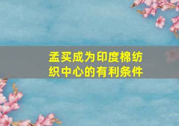 孟买成为印度棉纺织中心的有利条件