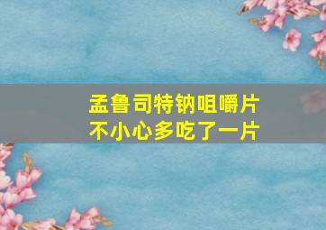 孟鲁司特钠咀嚼片不小心多吃了一片