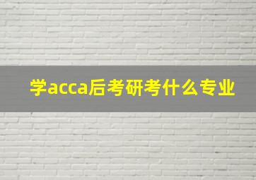 学acca后考研考什么专业