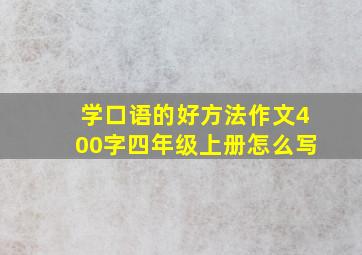 学口语的好方法作文400字四年级上册怎么写