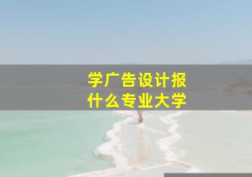 学广告设计报什么专业大学