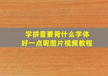 学拼音要背什么字体好一点呢图片视频教程