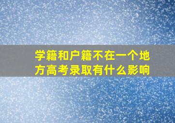 学籍和户籍不在一个地方高考录取有什么影响