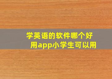 学英语的软件哪个好用app小学生可以用