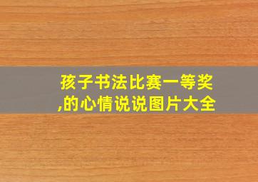 孩子书法比赛一等奖,的心情说说图片大全